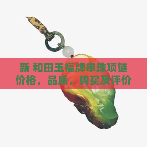 新 和田玉福牌串珠项链价格，品质，购买及评价指南