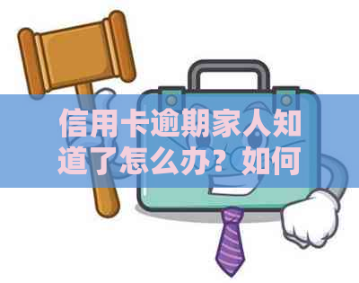 信用卡逾期家人知道了怎么办？如何办理补救措