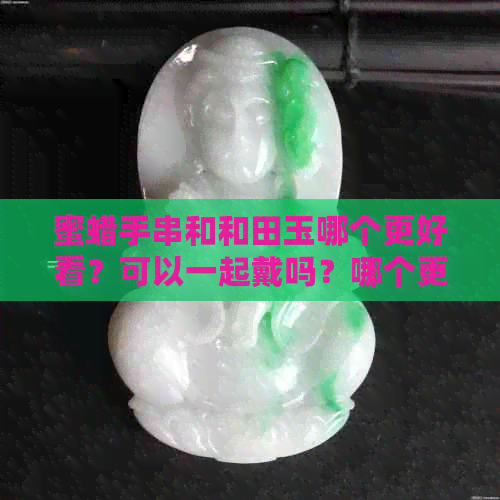 蜜蜡手串和和田玉哪个更好看？可以一起戴吗？哪个更有收藏价值？