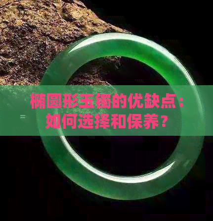 椭圆形玉镯的优缺点：如何选择和保养？