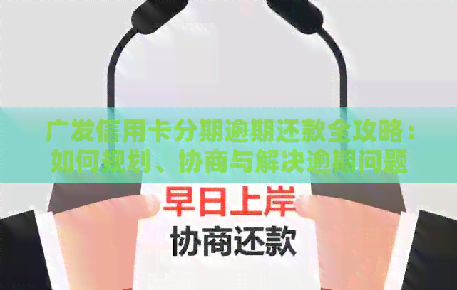 广发信用卡分期逾期还款全攻略：如何规划、协商与解决逾期问题