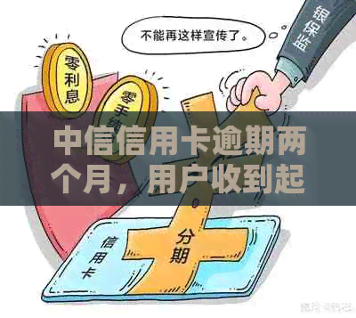 中信信用卡逾期两个月，用户收到起诉短信，如何应对？