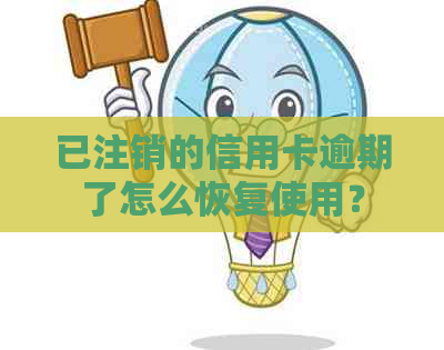 已注销的信用卡逾期了怎么恢复使用？