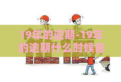 19年的逾期-19年的逾期什么时候自动消失