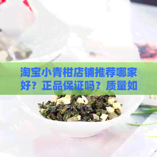 淘宝小青柑店铺推荐哪家好？正品保证吗？质量如何？