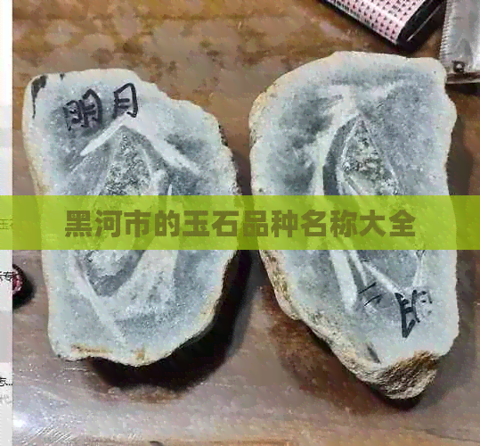 黑河市的玉石品种名称大全