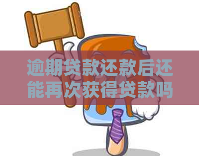 逾期贷款还款后还能再次获得贷款吗？