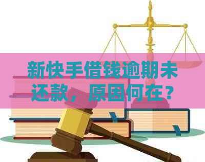 新快手借钱逾期未还款，原因何在？如何解决？