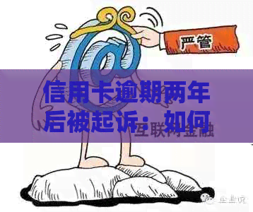 信用卡逾期两年后被起诉：如何应对法律诉讼并解决逾期问题？