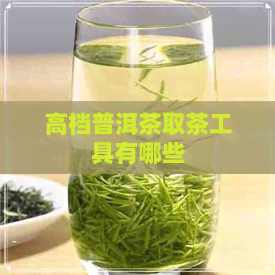 高档普洱茶取茶工具有哪些