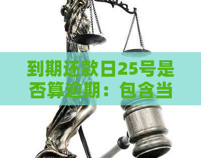 到期还款日25号是否算逾期：包含当天的还款日27号算逾期吗？