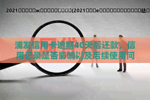 浦发信用卡逾期40天后还款，信用记录是否影响以及后续使用问题解答