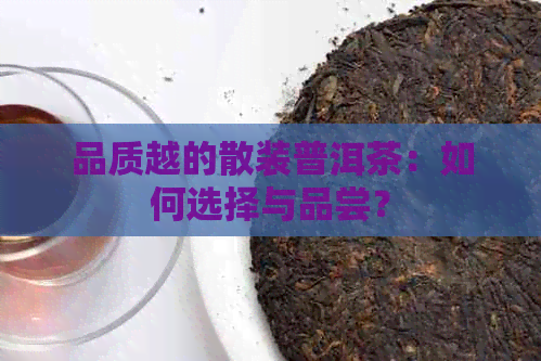 品质越的散装普洱茶：如何选择与品尝？