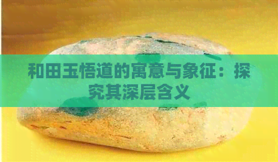 和田玉悟道的寓意与象征：探究其深层含义