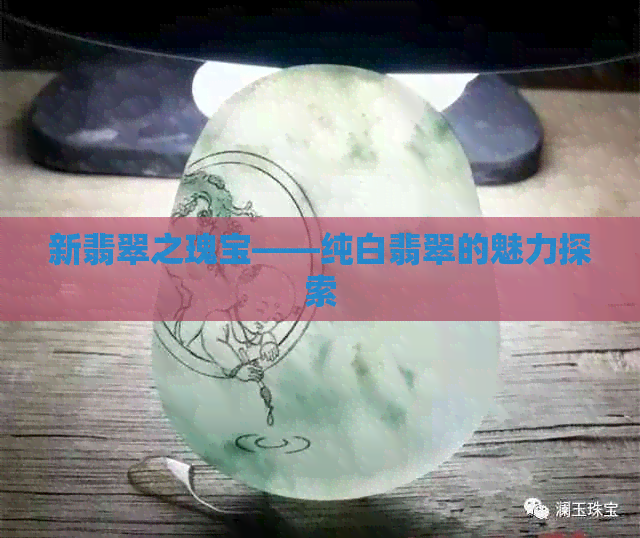 新翡翠之瑰宝——纯白翡翠的魅力探索