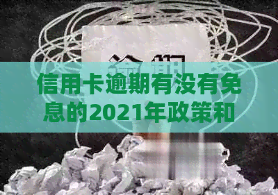 信用卡逾期有没有免息的2021年政策和标准