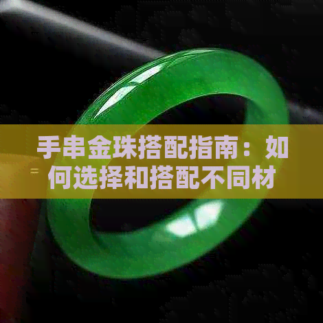 手串金珠搭配指南：如何选择和搭配不同材质与颜色的珠子