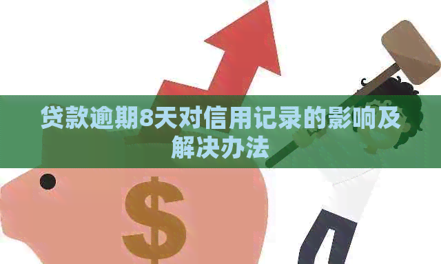 贷款逾期8天对信用记录的影响及解决办法