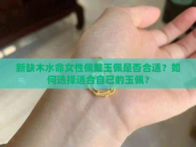 新缺木水命女性佩戴玉佩是否合适？如何选择适合自己的玉佩？