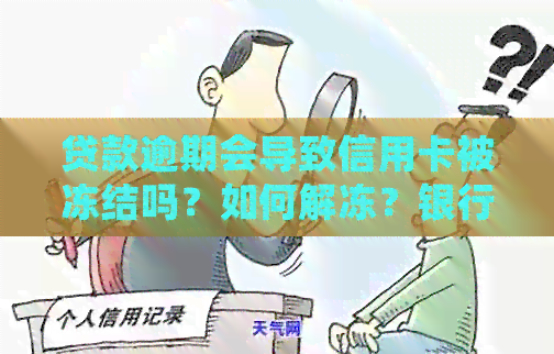 贷款逾期会导致信用卡被冻结吗？如何解冻？银行贷款逾期会冻结信用卡吗？