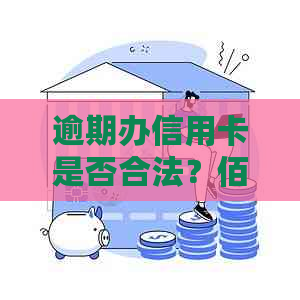 逾期办信用卡是否合法？佰仟是否有此类服务？解答您的疑惑