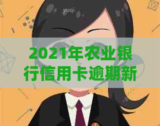 2021年农业银行信用卡逾期新规定：深度解析信用管理趋势及其影响