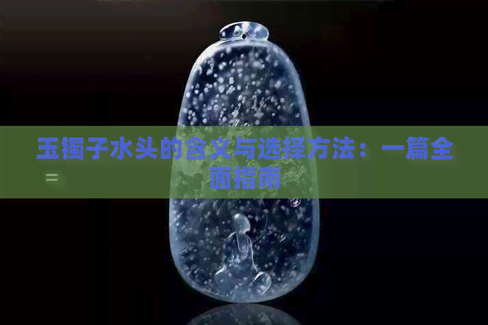 玉镯子水头的含义与选择方法：一篇全面指南