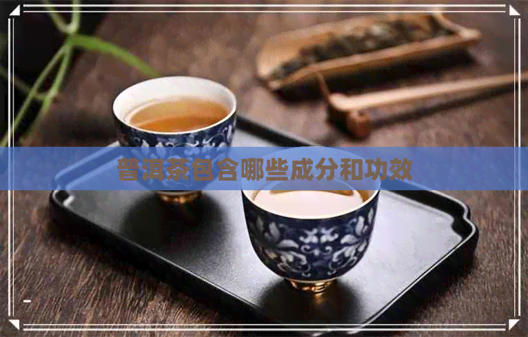 普洱茶包含哪些成分和功效