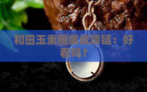 和田玉素圈编成项链：好看吗？