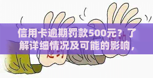 信用卡逾期罚款500元？了解详细情况及可能的影响，避免不必要的损失！