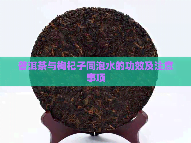 普洱茶与枸杞子同泡水的功效及注意事项