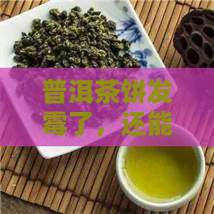 普洱茶饼发霉了，还能喝吗？如何处理？