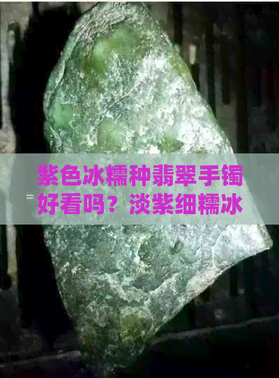 紫色冰糯种翡翠手镯好看吗？淡紫细糯冰种手镯两种风格搭配