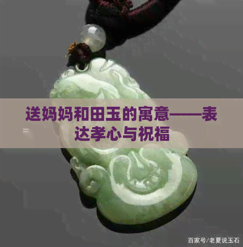 送妈妈和田玉的寓意——表达孝心与祝福