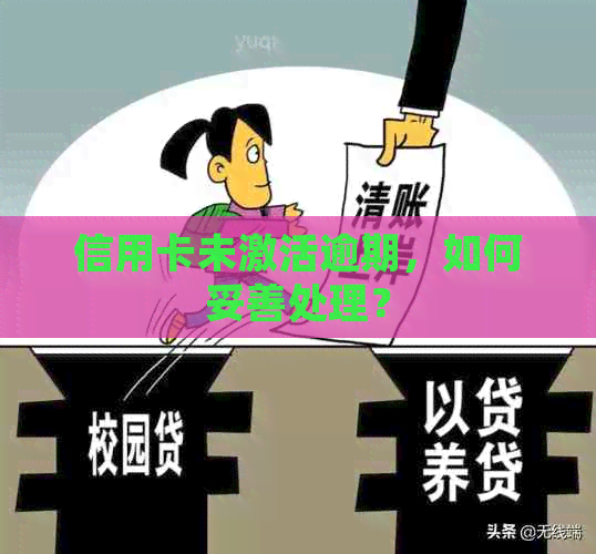 信用卡未激活逾期，如何妥善处理？