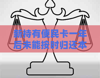 新持有便民卡一年后未能按时归还本金，该如何处理？