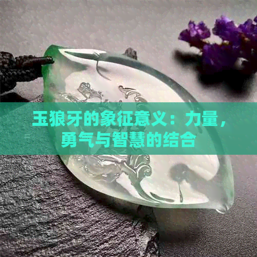 玉狼牙的象征意义：力量，勇气与智慧的结合