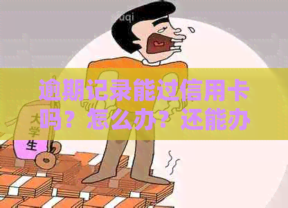 逾期记录能过信用卡吗？怎么办？还能办信用卡吗？可以贷款吗？