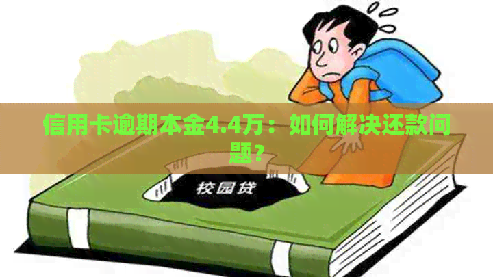 信用卡逾期本金4.4万：如何解决还款问题？