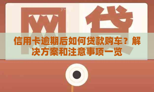 信用卡逾期后如何贷款购车？解决方案和注意事项一览