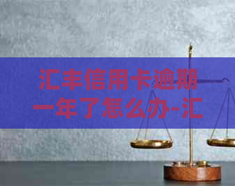 汇丰信用卡逾期一年了怎么办-汇丰信用卡逾期一年了怎么办理