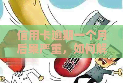 信用卡逾期一个月后果严重，如何解决？逾期后应该怎么补救？