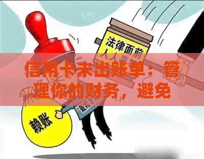 信用卡未出账单：管理你的财务，避免逾期费用和信用影响