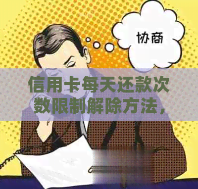 信用卡每天还款次数限制解除方法，如何解决无法解除的问题？