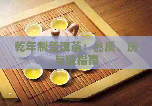 乾年制普洱茶：品质、历与鉴指南