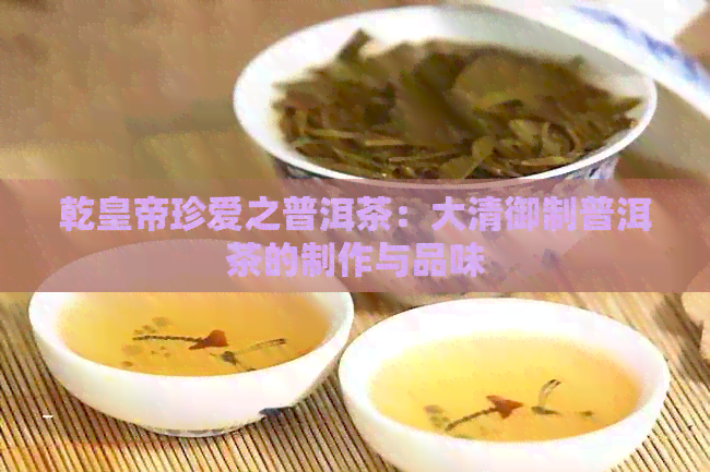 乾皇帝珍爱之普洱茶：大清御制普洱茶的制作与品味