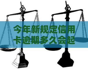 今年新规定信用卡逾期多久会起诉：相关时间节点及后果全解析