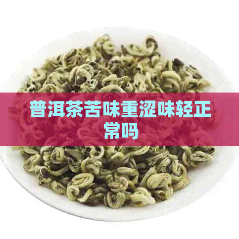 普洱茶苦味重涩味轻正常吗