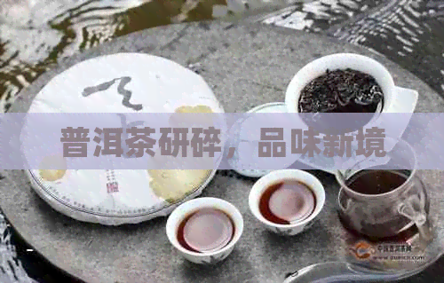 普洱茶研碎，品味新境