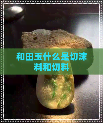 和田玉什么是切沫料和切料